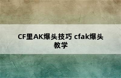 CF里AK爆头技巧 cfak爆头教学